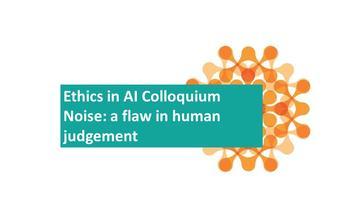 Ethics in ai colloquium noise a flaw in human judgement ethics in ai colloquium noise a flaw in human judgement