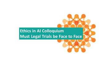 Blue box with the following text - Ethics in AI Colloquium Must Legal Trials be Face to Face